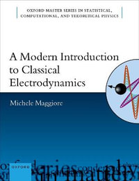 A Modern Introduction to Classical Electrodynamics : Oxford Master Series in Physics - Michele Maggiore
