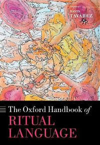 The Oxford Handbook of Ritual Language : Oxford Handbooks - David Tavárez