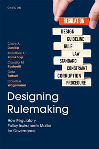 Designing Rulemaking : How Regulatory Policy Instruments Matter for Governance - Claire A. Dunlop