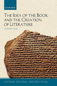 The Idea of the Book and the Creation of Literature : Oxford Textual Perspectives - Stephen Orgel