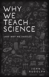 Why We Teach Science (and Why We Should) : (and Why We Should) - John L. Rudolph