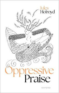 Oppressive Praise - Jules Holroyd