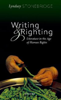 Writing and Righting Literature in the Age of Human Rights : Literature in the Age of Human Rights - Lyndsey Stonebridge