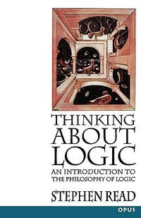 Thinking About Logic : An Introduction to the Philosophy of Logic - Stephen Read