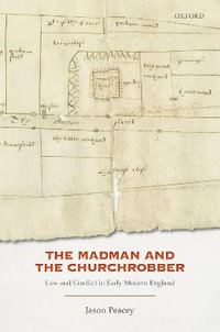 The Madman and the Churchrobber Law and Conflict in Early Modern England : Law and Conflict in Early Modern England - Jason Peacey