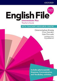 English File Intermediate Plus Teacher's Guide with Teacher's Resource Centre : Intermediate Plus: Teacher's Guide with Teacher's Resource Centre - Oxford Editor