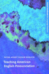 Teaching American English Pronunciation : A textbook and reference manual on teaching the pronunciation of North American English, written specifically for teachers of English as a second Language (ESL) - Peter Avery