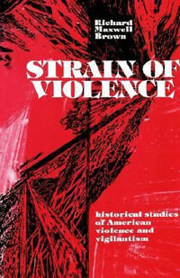 Strain of Violence : Historical Studies of American Violence and Vigilantism - Richard Maxwell Brown