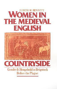 Women in the Medieval English Countryside : Gender and Household in Brigstock before the Plague - Judith M. Bennett