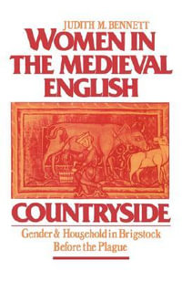 Women in the Medieval English Countryside : Gender and Household in Brigstock before the Plague - Judith M. Bennett