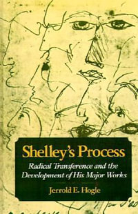 Shelley's Process : Radical Transference and the Development of his Major Works - Jerrold E. Hogle