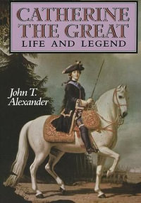 Catherine the Great : Life and Legend - John T. Alexander