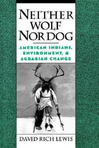 Neither Wolf Nor Dog : American Inndians, Environment, & Agrarian Change - David Rich Lewis