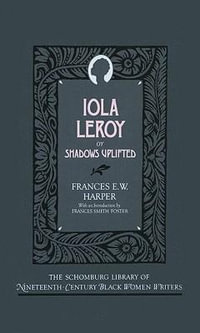 Iola Leroy : Or Shadows Uplifted - Frances E.W. Harper