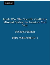 Inside War : The Guerrilla Conflict in Missouri During the American Civil War - Michael Fellman