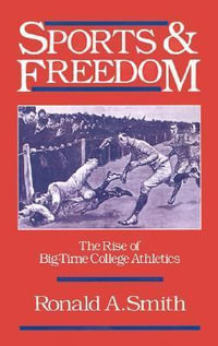 Sports and Freedom : The Rise of Big-Time College Athletics - Ronald A. Smith