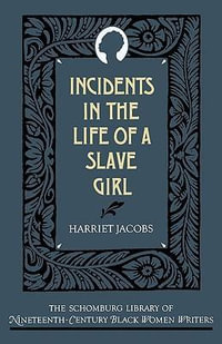 Incidents in the Life of a Slave Girl : The ^Aschomburg Library of Nineteenth-Century Black Women Writers - Harriet Jacobs