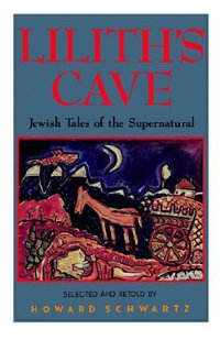 Lilith's Cave : Jewish Tales of the Supernatural - Howard Schwartz