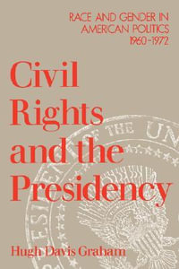 Civil Rights and the Presidency : Race and Gender in American Politics, 1960-1972 - Hugh Davis Graham