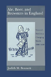 Ale, Beer, and Brewsters in England : Women's Work in a Changing World, 1300-1600 - Judith M. Bennett