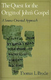 The Quest for the Origin of John's Gospel : A Source-Oriented Approach - Thomas L. Brodie