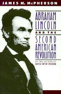 Abraham Lincoln and the Second American Revolution (Revised) - James M McPherson