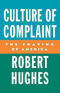 Culture of Complaint : The Fraying of America - Robert Hughes