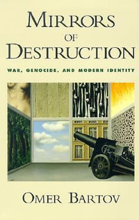 Mirrors of Destruction : War, Genocide, and Modern Identity - Omer Bartov