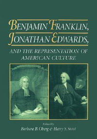 Benjamin Franklin, Jonathan Edwards, and the Representation of American Culture : And the Representation of American Culture - Barbara B. Oberg