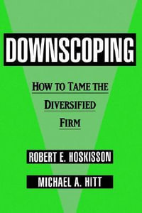 Downscoping : How to Tame the Diversified Firm - Robert E. Hoskisson