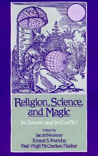 Religion, Science, and Magic : In Concert and In Conflict - Jacob Neusner