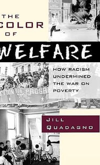 The Color of Welfare : How Racism Undermined the War on Poverty - Jill Quadagno