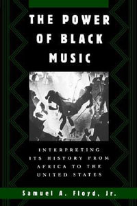 The Power of Black Music : Interpreting its History from Africa to the United States - Samuel A. Floyd