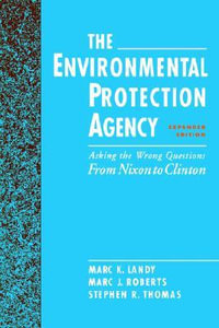 The Environmental Protection Agency : Asking the Wrong Questions: From Nixon to Clinton - Marc K. Landy