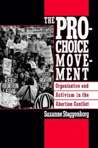 The Pro-Choice Movement : Organization and Activism in the Abortion Conflict - Suzanne Staggenborg