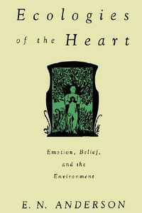 Ecologies of the Heart : Emotion, Belief, and the Environment - E. N. Anderson