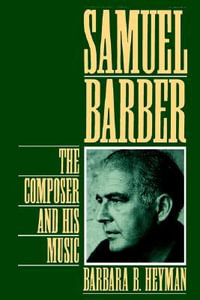 Samuel Barber : The Composer and His Music - Barbara B. Heyman