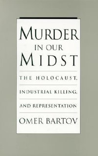 Murder in our Midst : The Holocaust, Industrial Killing, and Representation - Omer Bartov