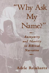 'Why Ask My Name?' : Anonymity and Identity in Biblical Narrative - Adele Reinhartz