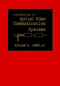 Introduction to Optical Fiber Communications Systems : The ^Aoxford Electrical and Computer Engineering - William B. Jones