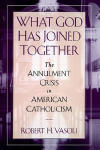 What God Has Joined Together : The Annulment Crisis in American Catholicism - Robert H. USA Vasoli