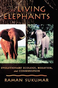 The Living Elephants : Evolutionary Ecology, Behaviour, and Conservation - Raman Sukumar