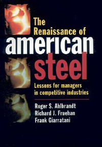 The Renaissance of American Steel : Lessons for Managers in Competitive Industries - Roger S. Ahlbrandt