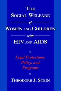 The Social Welfare of Women and Children with HIV and AIDS : Legal Protections, Policy, and Programs - Theodore J. Stein