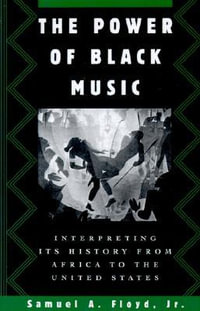 The Power of Black Music : Interpreting its History from Africa to the United States - Samuel A. Floyd