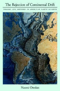 The Rejection of Continental Drift : Theory and Method in American Earth Science - Naomi Oreskes