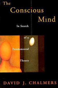 The Conscious Mind : In Search of a Fundamental Theory - David J. Chalmers