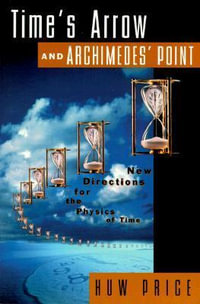 Time's Arrow and Archimedes' Point : New Directions for the Physics of Time - Huw Price