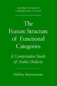 The Feature Structure of Functional Categories : A Comparative Study of Arabic Dialects - Elabbas Benmamoun