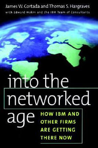 Into the Networked Age : How IBM and Other Firms are Getting There Now - James W. Cortada